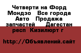 Четверти на Форд Мондэо - Все города Авто » Продажа запчастей   . Дагестан респ.,Кизилюрт г.